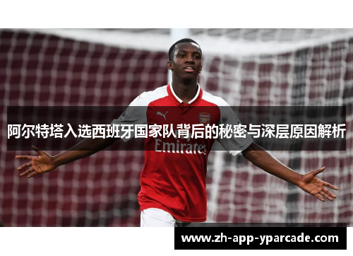 阿尔特塔入选西班牙国家队背后的秘密与深层原因解析